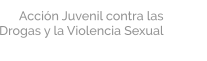 Acción Juvenil contra las Drogas y la Violencia Sexual